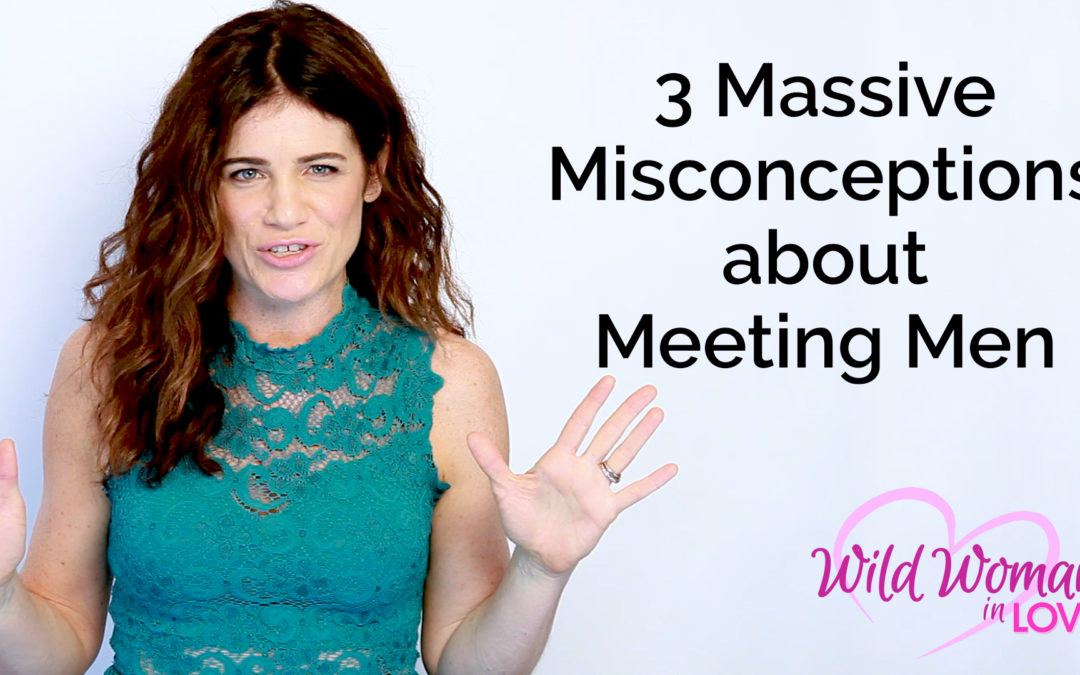 3 Massive Misconceptions about Meeting Men